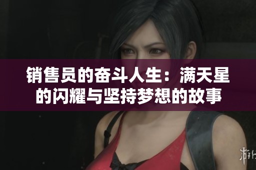 销售员的奋斗人生：满天星的闪耀与坚持梦想的故事