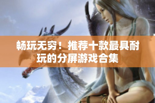 畅玩无穷！推荐十款最具耐玩的分屏游戏合集