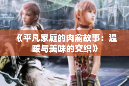 《平凡家庭的肉禽故事：温暖与美味的交织》