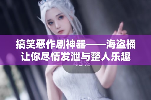 搞笑恶作剧神器——海盗桶让你尽情发泄与整人乐趣