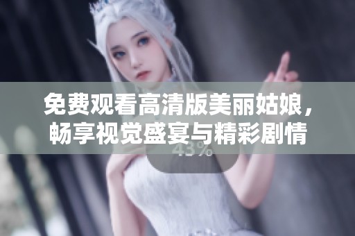 免费观看高清版美丽姑娘，畅享视觉盛宴与精彩剧情