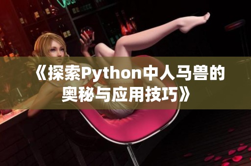 《探索Python中人马兽的奥秘与应用技巧》