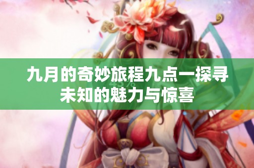 九月的奇妙旅程九点一探寻未知的魅力与惊喜