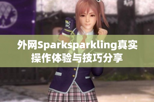 外网Sparksparkling真实操作体验与技巧分享