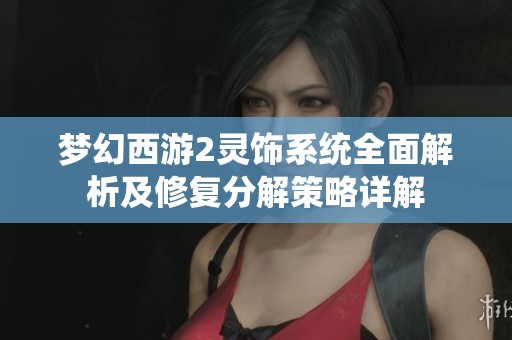 梦幻西游2灵饰系统全面解析及修复分解策略详解