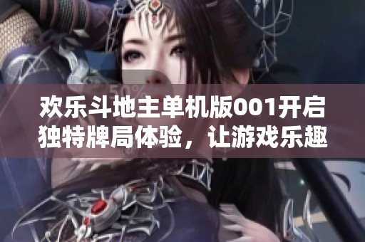 欢乐斗地主单机版001开启独特牌局体验，让游戏乐趣持续不断