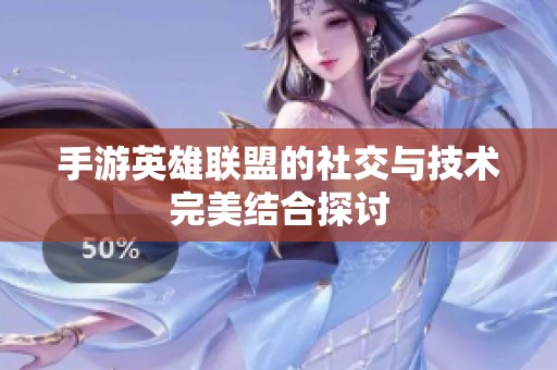 手游英雄联盟的社交与技术完美结合探讨