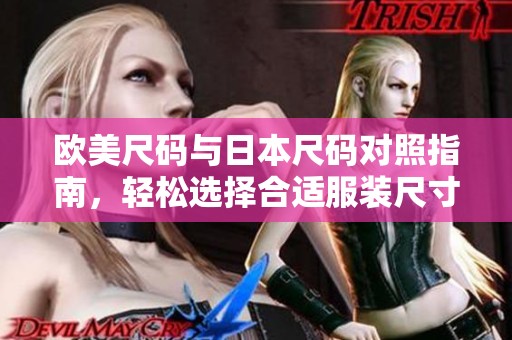 欧美尺码与日本尺码对照指南，轻松选择合适服装尺寸
