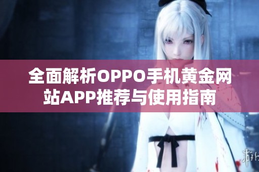 全面解析OPPO手机黄金网站APP推荐与使用指南