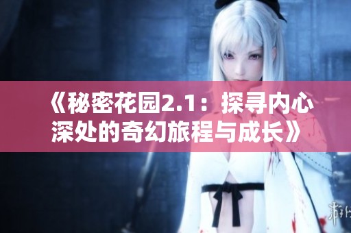 《秘密花园2.1：探寻内心深处的奇幻旅程与成长》