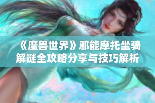 《魔兽世界》邪能摩托坐骑解谜全攻略分享与技巧解析