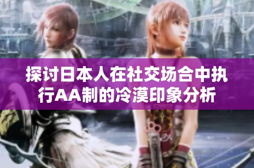 探讨日本人在社交场合中执行AA制的冷漠印象分析