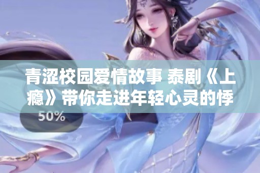 青涩校园爱情故事 泰剧《上瘾》带你走进年轻心灵的悸动