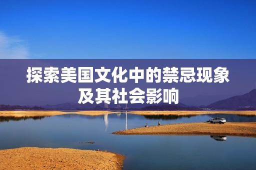探索美国文化中的禁忌现象及其社会影响