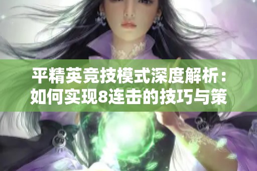 平精英竞技模式深度解析：如何实现8连击的技巧与策略