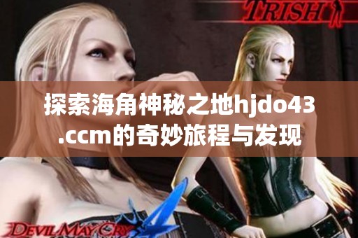 探索海角神秘之地hjdo43.ccm的奇妙旅程与发现
