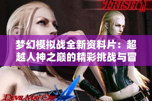 梦幻模拟战全新资料片：超越人神之巅的精彩挑战与冒险