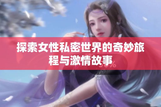 探索女性私密世界的奇妙旅程与激情故事