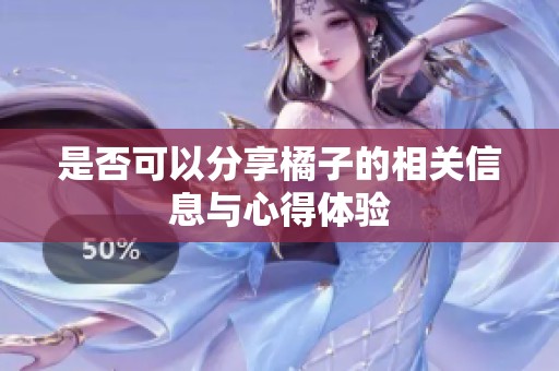 是否可以分享橘子的相关信息与心得体验