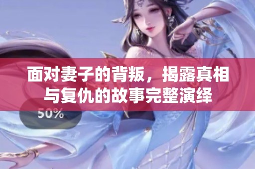 面对妻子的背叛，揭露真相与复仇的故事完整演绎