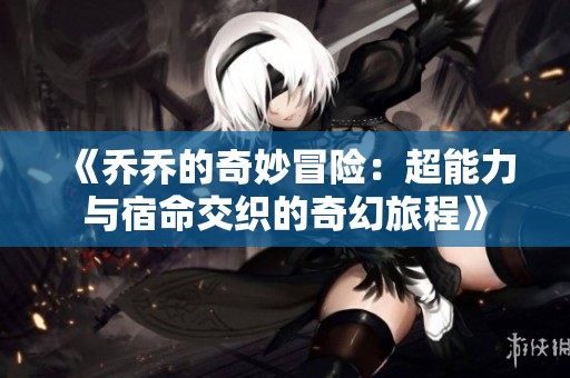 《乔乔的奇妙冒险：超能力与宿命交织的奇幻旅程》