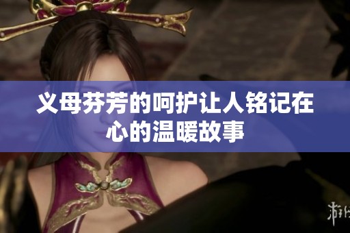 义母芬芳的呵护让人铭记在心的温暖故事