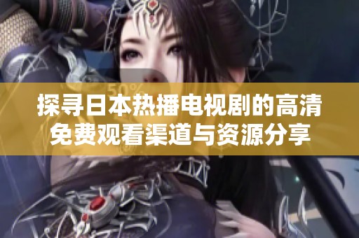 探寻日本热播电视剧的高清免费观看渠道与资源分享