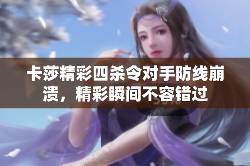 卡莎精彩四杀令对手防线崩溃，精彩瞬间不容错过