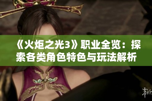 《火炬之光3》职业全览：探索各类角色特色与玩法解析