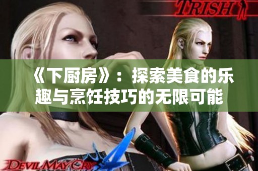 《下厨房》：探索美食的乐趣与烹饪技巧的无限可能