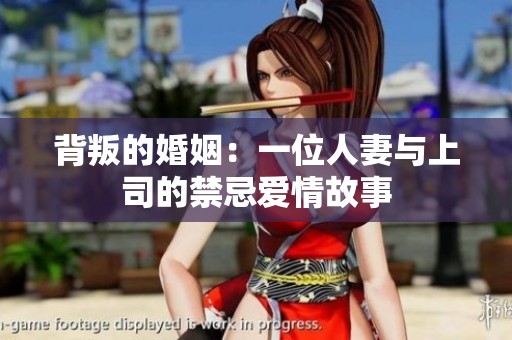 背叛的婚姻：一位人妻与上司的禁忌爱情故事