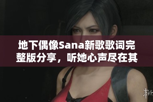 地下偶像Sana新歌歌词完整版分享，听她心声尽在其中