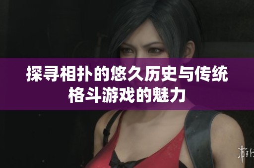 探寻相扑的悠久历史与传统格斗游戏的魅力