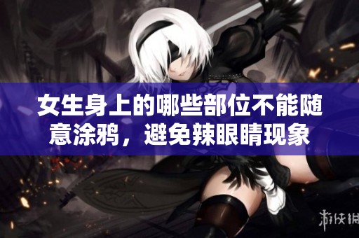 女生身上的哪些部位不能随意涂鸦，避免辣眼睛现象