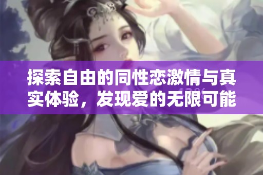 探索自由的同性恋激情与真实体验，发现爱的无限可能