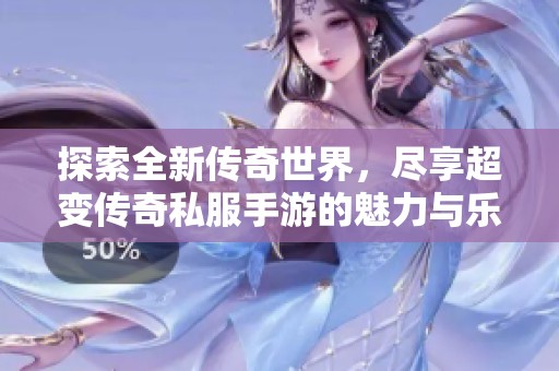 探索全新传奇世界，尽享超变传奇私服手游的魅力与乐趣