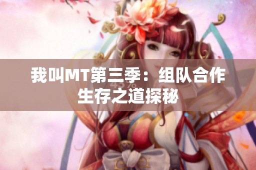 我叫MT第三季：组队合作生存之道探秘