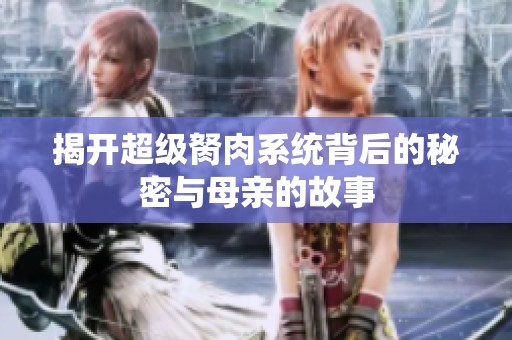 揭开超级胬肉系统背后的秘密与母亲的故事