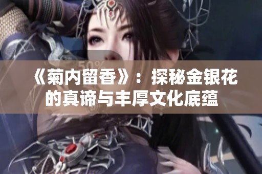 《菊内留香》：探秘金银花的真谛与丰厚文化底蕴