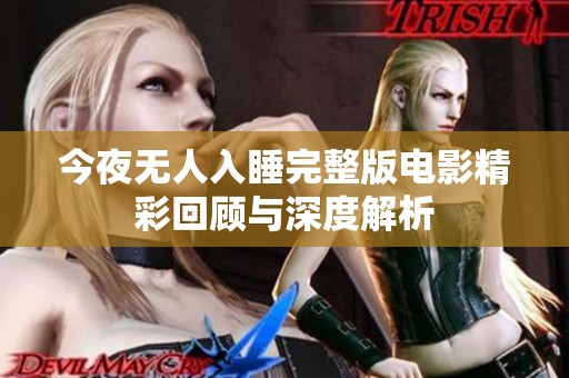 今夜无人入睡完整版电影精彩回顾与深度解析