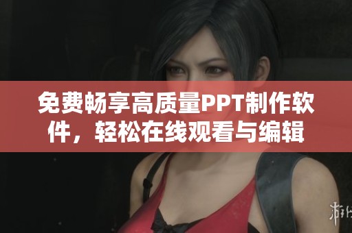 免费畅享高质量PPT制作软件，轻松在线观看与编辑