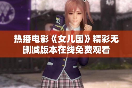 热播电影《女儿国》精彩无删减版本在线免费观看