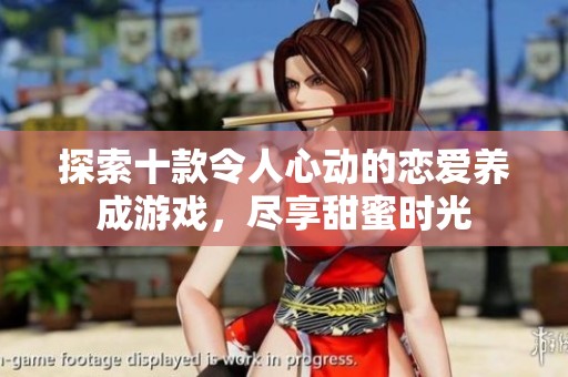 探索十款令人心动的恋爱养成游戏，尽享甜蜜时光