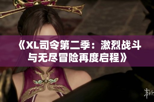 《XL司令第二季：激烈战斗与无尽冒险再度启程》