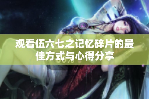 观看伍六七之记忆碎片的最佳方式与心得分享