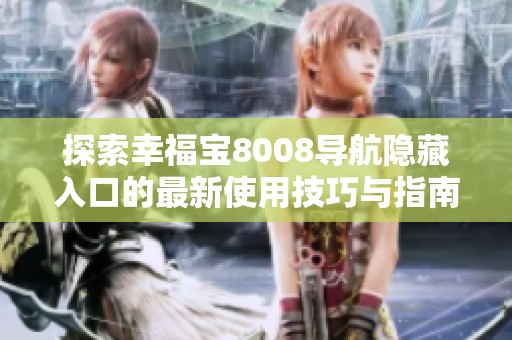 探索幸福宝8008导航隐藏入口的最新使用技巧与指南