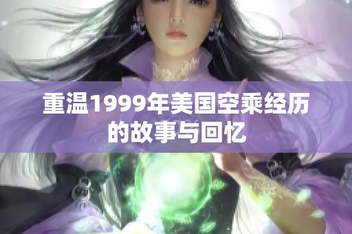 重温1999年美国空乘经历的故事与回忆