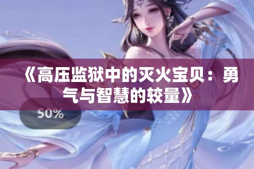 《高压监狱中的灭火宝贝：勇气与智慧的较量》