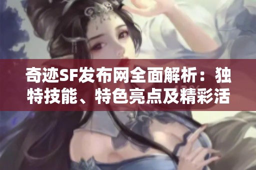 奇迹SF发布网全面解析：独特技能、特色亮点及精彩活动一一揭秘