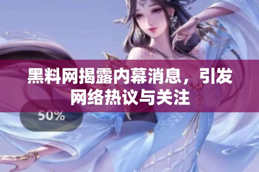 黑料网揭露内幕消息，引发网络热议与关注